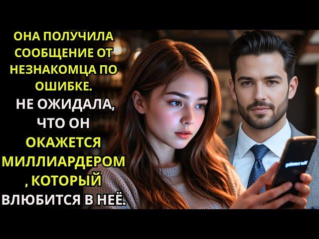 Она получила сообщение от незнакомца по ошибке… Не ожидала, что он — миллиардер и влюбится в неё...