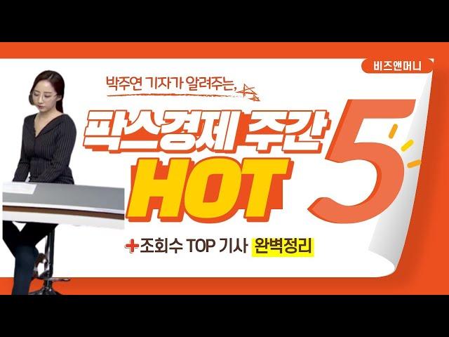 박주연의 주간 HOT 5 이슈 [비즈앤머니] [팍스경제TV]