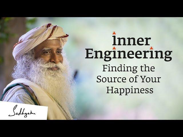 Inner Engineering - Finding the Source of Your Happiness | Sadhguru