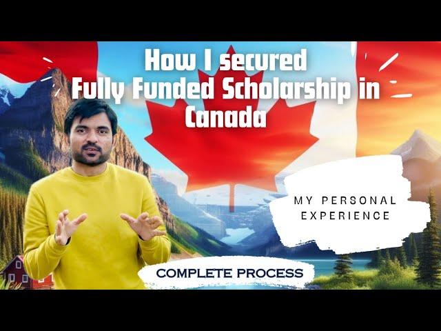 How I secured Fully Funded Scholarship in Canada -Complete Process (My personal experience)