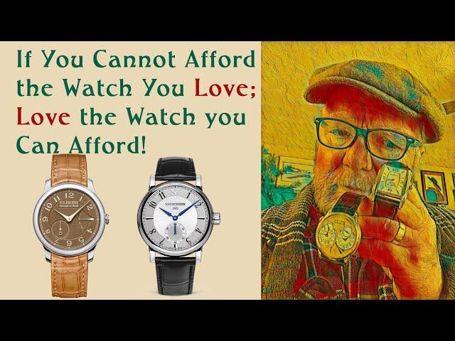 If you cannot afford the Watch you Love; Love the Watch you can Afford!