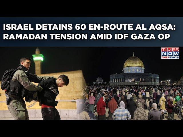 Israel Detains 60 People  En-Route Al Aqsa| Ramadan Tension Before Friday Prayer Amid IDF's Gaza Op