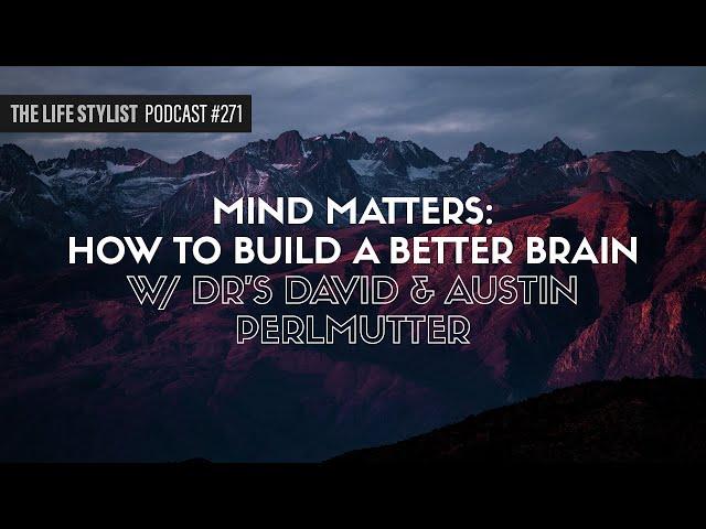 Mind Matters: How To Build A Better Brain with Drs. David & Austin Perlmutter #271