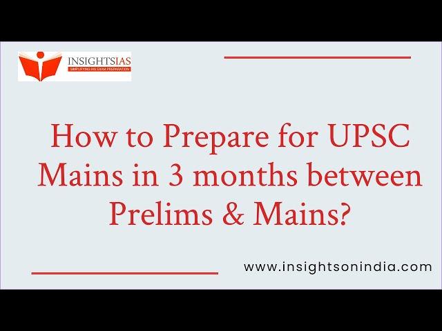 Insights into UPSC Mains Preparation: How to Prepare for Mains in 3 months between Prelims & Mains?