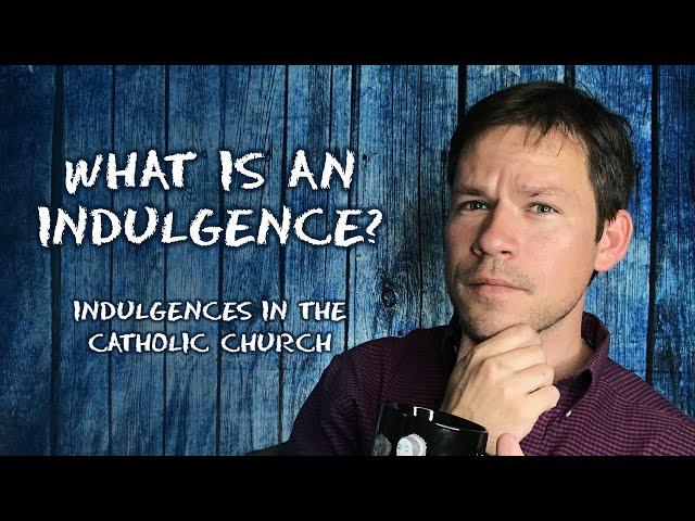 What is an Indulgence? (Indulgences in the Catholic Church)