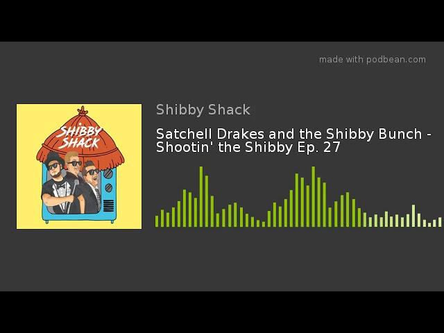 Satchell Drakes and the Shibby Bunch - Shootin' the Shibby Ep. 27