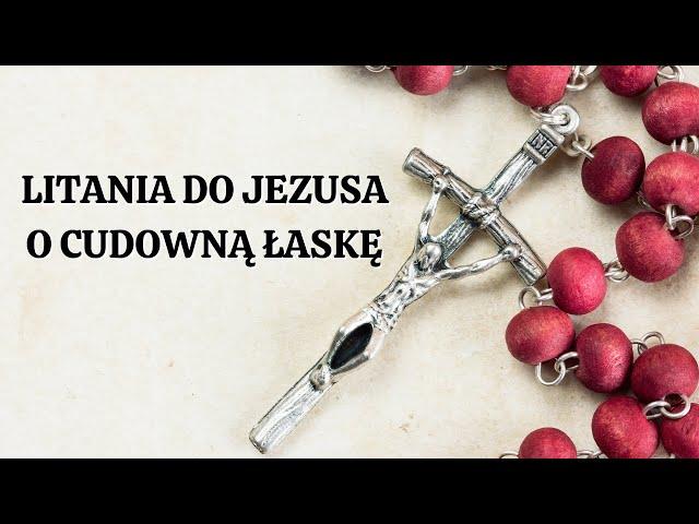 Litania do Jezusa o Cudowną Łaskę. Siła Modlitwy.