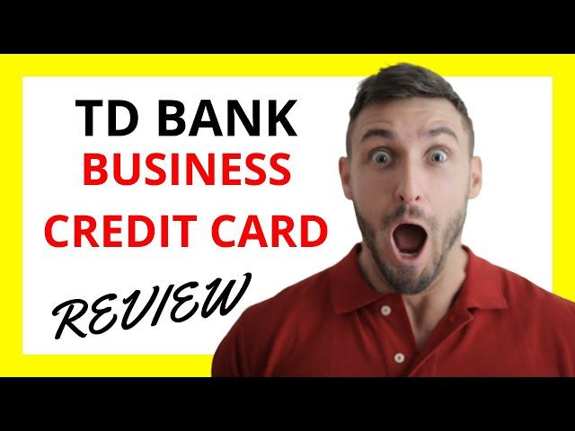  TD Bank Business Credit Card Review: Pros and Cons