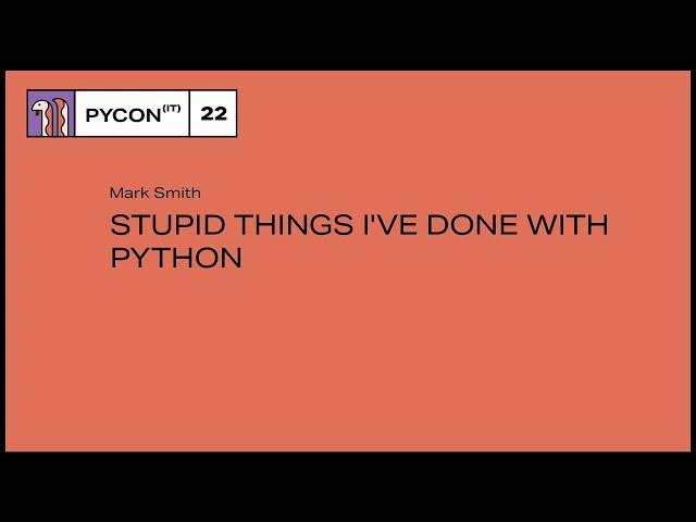 Stupid Things I've Done With Python - Mark Smith