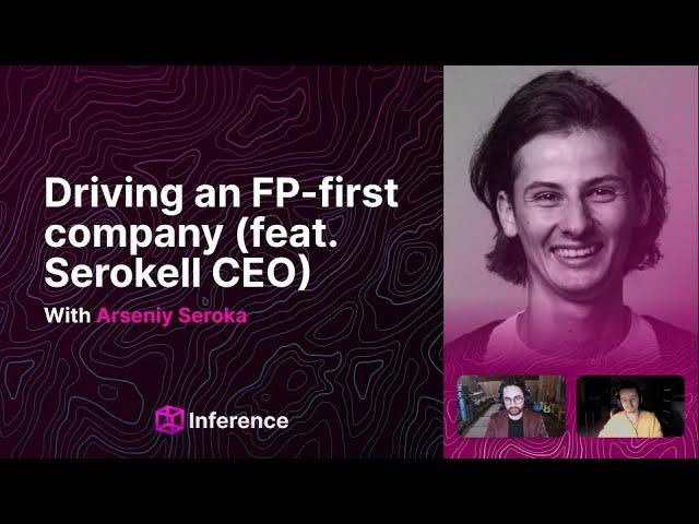 Driving an FP-first company, with Serokell CEO Arseniy Seroka - #InferencePodcast S1E5