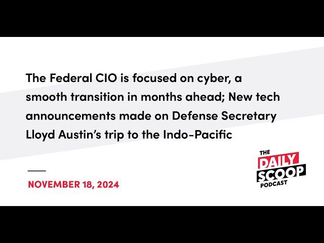 Federal CIO prioritizes cyber; Defense Sec announces new tech overseas | The Daily Scoop Podcast