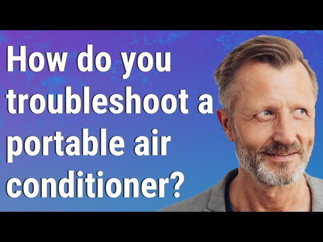 How do you troubleshoot a portable air conditioner?