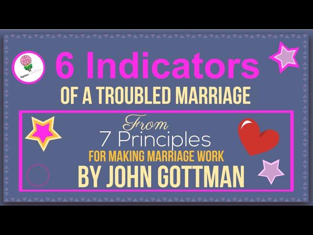 7 Principles for Making Marriage Work By John Gottman, 6 Indicators of a Troubled marriage:Summary