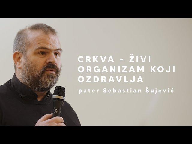 Crkva – živi organizam koji ozdravlja / pater Sebastian Šujević / tribina no.2