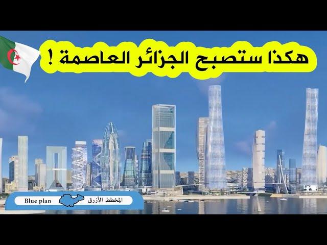 هكذا ستكون الجزائر العاصمة بعد سنوات ! شاهدوا الفيديو الكامل لمشروع تطوير وعصرنة عاصمة البلاد 