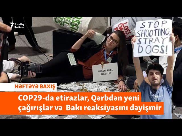 COP29-da etirazlardan Azərbaycan hökumətinin reaksiyasına qədər - HƏFTƏYƏ BAXIŞ