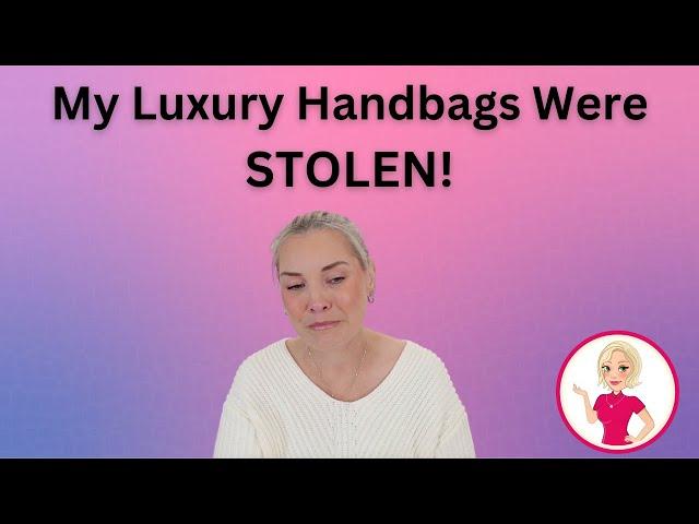 My Luxury Handbags Were STOLEN!