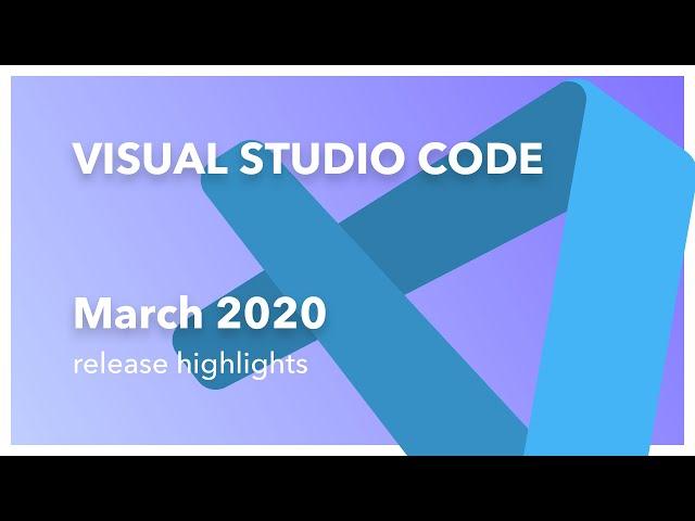 Visual Studio Code Release Highlights - March 2020