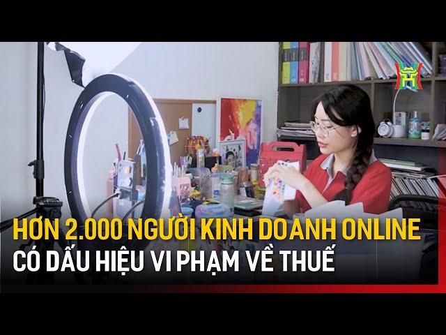 Hơn 2.000 người kinh doanh online vi phạm về thuế | Tin tức