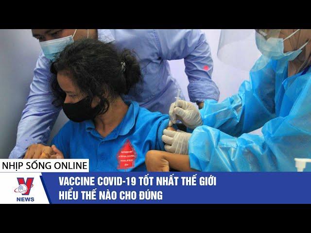 Tin y tế: Vaccine COVID-19 tốt nhất thế giới – hiểu thế nào cho đúng - VNEWS