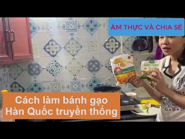 ẨM THỰC VÀ CHIA SẺ | Cách làm bánh gạo Hàn Quốc truyền thống