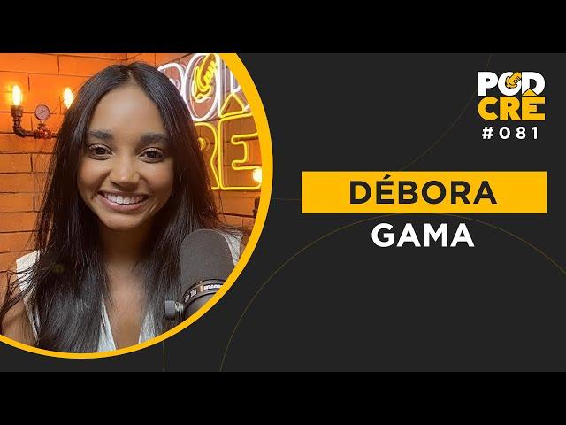 DÉBORA GAMA | PODCRÊ #081