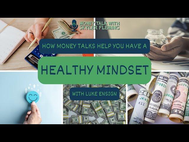 How Money Talks Help You Have a Healthy Mindset with Luke Ensign - 125