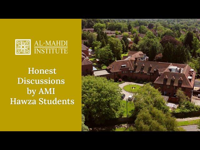 Honest Discussions by AMI Hawza Students - Al Mahdi Institute