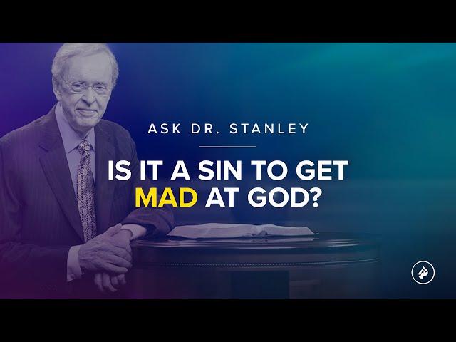 Is it a sin to get mad at God? - Ask Dr. Stanley