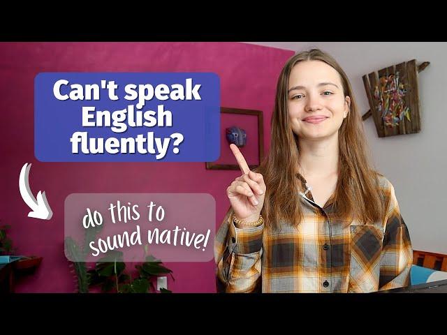 Why You Understand English but Can’t Speak Fluently | Tips to Help You Speak English Like a Native