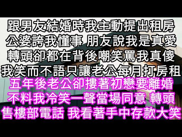 跟男友結婚時我主動提出租房公婆誇我懂事朋友說我是真愛轉頭卻都在背後嘲笑罵我真傻我笑而不語只讓老公每月打房租 五年後老公卻摟著初戀要離婚#心書時光 #為人處事 #生活經驗 #情感故事 #唯美频道 #爽文