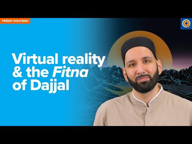 Virtual Reality & the Fitna of Dajjal | Khutbah by Dr. Omar Suleiman