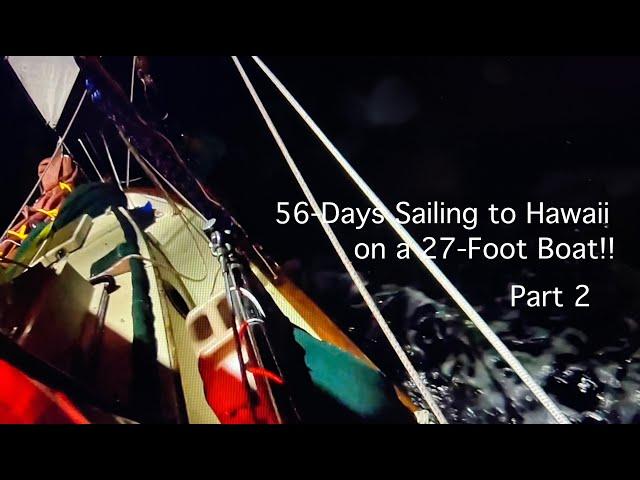 84. 56-Days Offshore Sailing to Hawaii on a 27-Foot Sailboat!  Part 2