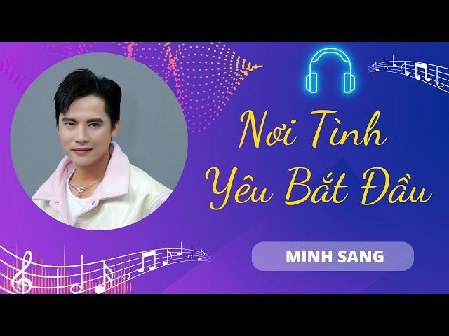 Nơi Tình Yêu Bắt Đầu - Minh Sang | Chiếc Nôi Âm Nhạc | Tình Khúc Bất Hủ Chọn Lọc