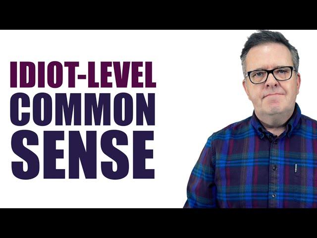 TRY IDIOT-LEVEL COMMON SENSE TODAY!