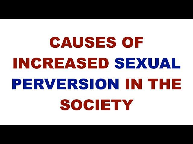 CAUSES OF INCREASED SEXUAL PERVERSION IN THE SOCIETY | what causes perversion | irresponsible sexual