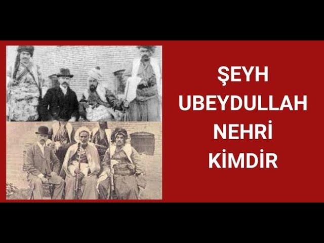 ŞEYH UBEYDULLAH NEHRİ KİMDİR, HAYATI VE HAKKINDA BİLİNMEYENLER