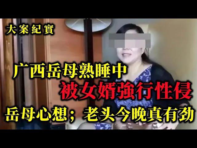 广西40岁岳母熟睡被女婿侵犯，心里还嘀咕：老头今晚咋这么有劲