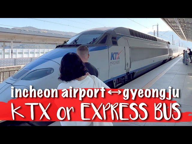 Incheon Airport to Gyeongju - KTX High Speed train or Express Bus?