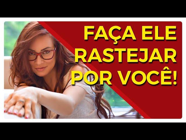 FAÇA ELE RASTEJAR AOS SEUS PÉS!