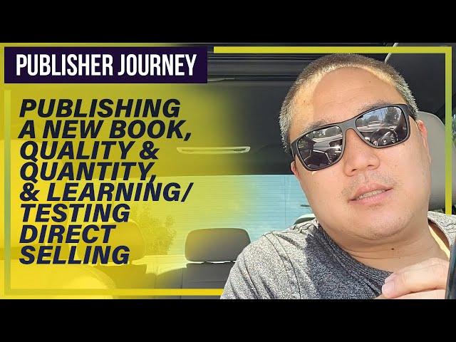 Publisher Journey - Publishing a New Book, Quality & Quantity, & Learning/Testing Direct Selling