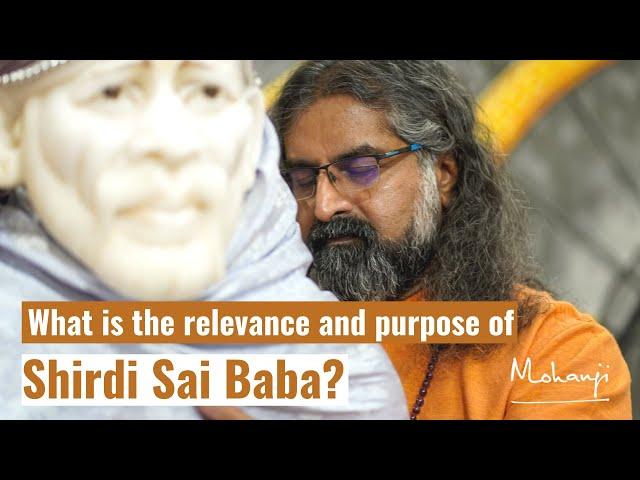 What is the relevance and purpose of Shirdi Sai Baba? I Mohanji