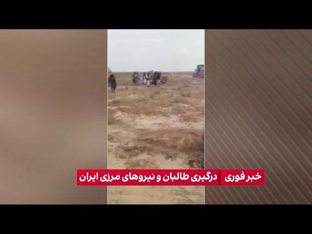 خبر فوری: درگیری طالبان و نیروهای مرزی ایران