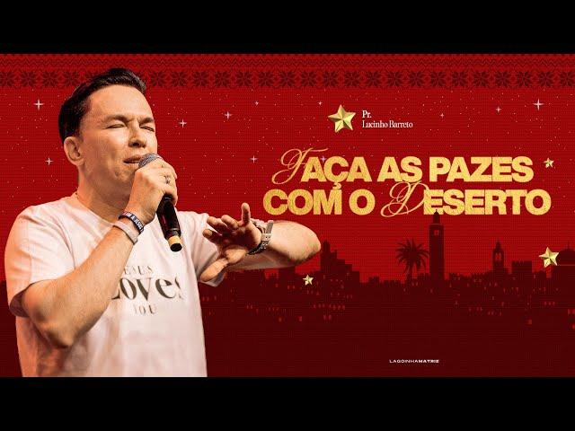 FAÇA AS PAZES COM O DESERTO - PR. LUCINHO BARRETO | DOMINGO 18H | LAGOINHA MATRIZ