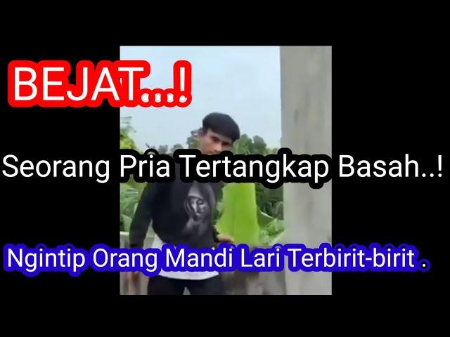 KETANGKAP BASAH NGINTIP ORANG MANDI SEORANG PEMUDA LARI TERBIRIT-BIRIT.