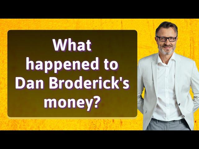 What happened to Dan Broderick's money?