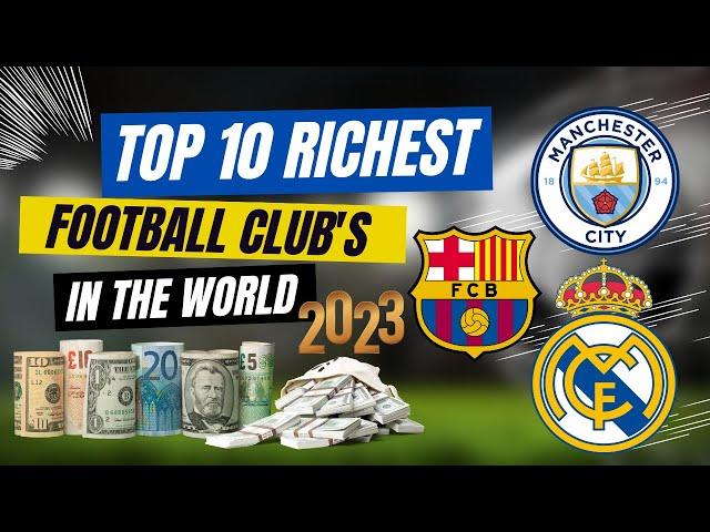 Top 10 Richest Football Clubs in the World in 2023