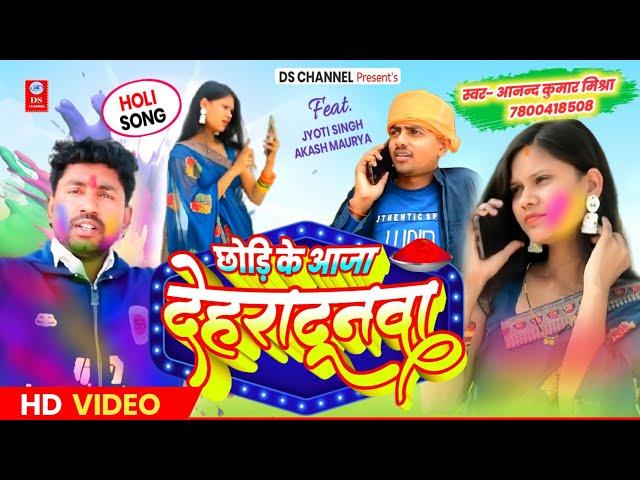 #video छोड़िके आजा देहरादूनवा| HOLI SONGS #anand Kumar mishra |  feat. JYOTI SINGH