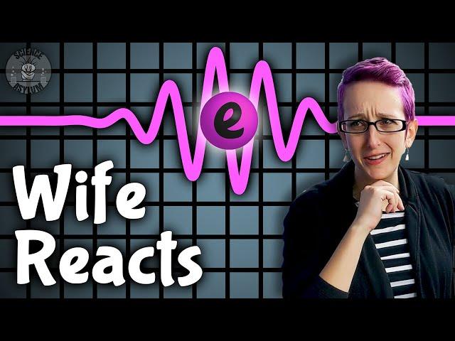 My Wife Reacts to Quantum Mechanics