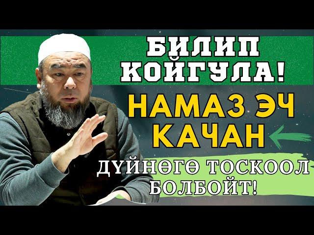 БИЛИП КОЙГУЛА! НАМАЗ ЭЧ КАЧАН ДҮЙНӨГӨ ТОСКООЛ БОЛБОЙТ!